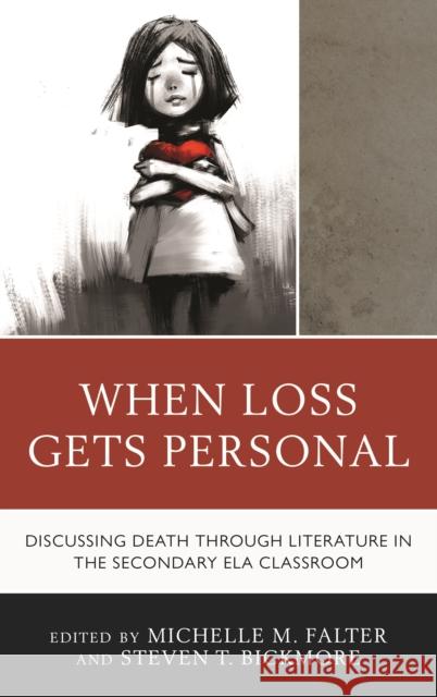 When Loss Gets Personal: Discussing Death Through Literature in the Secondary Ela Classroom Michelle M. Falter Steven T. Bickmore 9781475843804 Rowman & Littlefield Publishers - książka