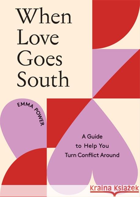 When Love Goes South: A Guide to Help You Turn Conflict Around Emma Power 9781743797631 Hardie Grant Books - książka