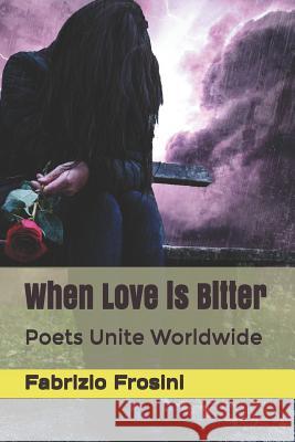 When Love Is Bitter: Poets Unite Worldwide Poets Unite Worldwide Fabrizio Frosini 9781980213604 Independently Published - książka