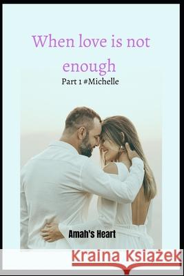 When Love Is Not Enough Part 1 #Michelle Amah's Heart   9798362632830 Independently Published - książka