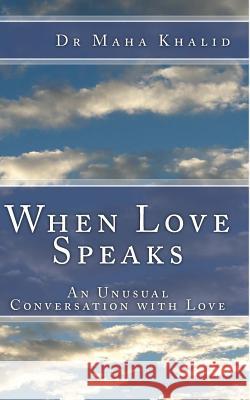 When Love Speaks: An Unusual Conversation with Love Dr Maha Khalid 9781500122072 Createspace - książka