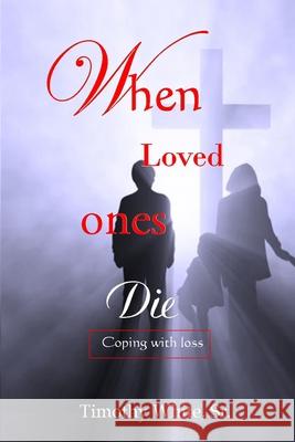 When Loved Ones Die: Coping with Loss Timothy Whit 9781681211114 Uptown Media Joint Ventures - książka