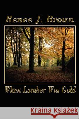 When Lumber Was Gold Renee J. Brown 9780759631373 Authorhouse - książka