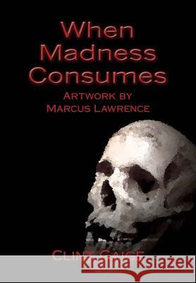 When Madness Consumes Clint Gaige Marcus Lawrence 9781453719374 Createspace - książka