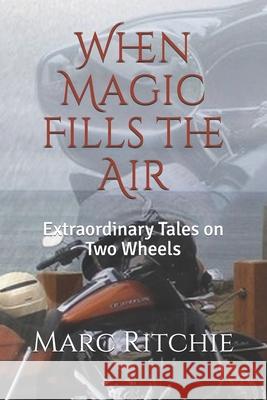 When Magic Fills the Air: Extraordinary Tales on Two Wheels Rose Grant Marc Ritchie 9781793061683 Independently Published - książka