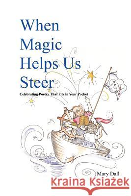 When Magic Helps Us Steer: Celebrating Poetry That Fits in Your Pocket Mary Dall 9781475125405 Createspace - książka