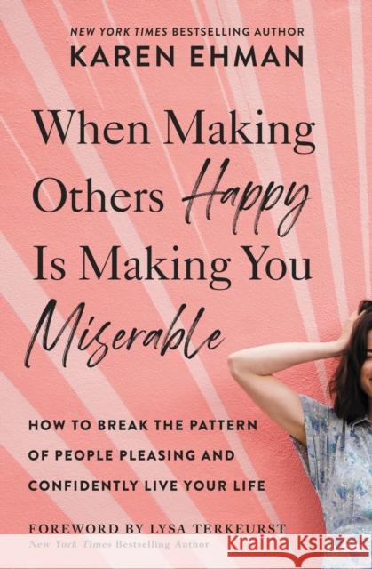 When Making Others Happy Is Making You Miserable: How to Break the Pattern of People Pleasing and Confidently Live Your Life Karen Ehman 9780310347583 Zondervan - książka
