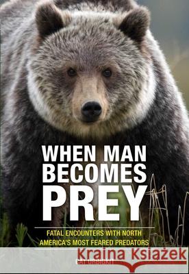When Man Becomes Prey: Fatal Encounters with North America's Most Feared Predators Cat Urbigkit 9780762791293 Lyons Press - książka