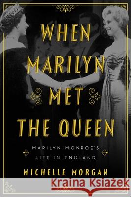 When Marilyn Met the Queen: Marilyn Monroe's Life in England Michelle Morgan 9781639361496 Pegasus Books - książka
