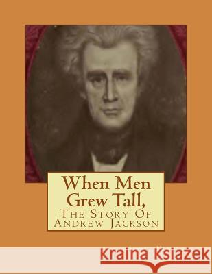 When Men Grew Tall,: The Story Of Andrew Jackson Alfred Henry Lewis 9781533074331 Createspace Independent Publishing Platform - książka