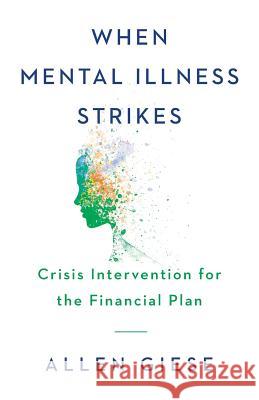 When Mental Illness Strikes: Crisis Intervention for the Financial Plan Allen Giese 9781544511078 Lioncrest Publishing - książka