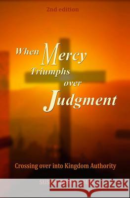 When Mercy Triumphs over Judgment: Crossing Over into Kingdom Authority Rowe, MD Susan 9781482503326 Createspace - książka