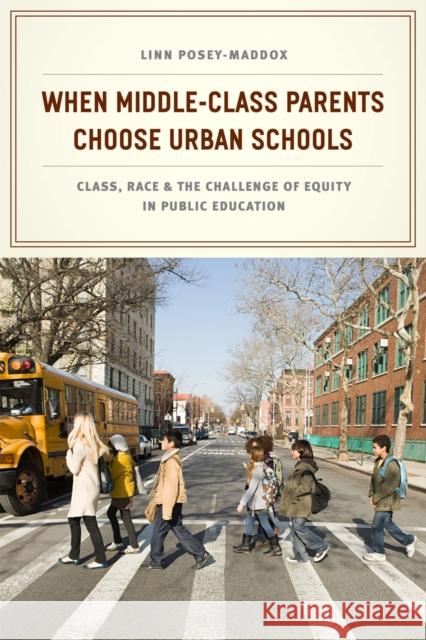 When Middle-Class Parents Choose Urban Schools: Class, Race, and the Challenge of Equity in Public Education Posey-Maddox, Linn 9780226120218 University of Chicago Press - książka