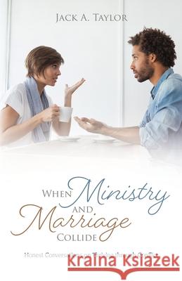 When Ministry and Marriage Collide: Honest Conversations on Thriving through Conflict Jack A. Taylor 9781486625673 Word Alive Press - książka