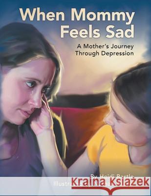 When Mommy Feels Sad: A Mother's Journey Through Depression Heidi Bartle 9781638859789 Covenant Books - książka