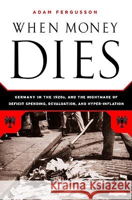 When Money Dies: The Nightmare of Deficit Spending, Devaluation, and Hyperinflation in Weimar Germany Fergusson, Adam 9781586489946 PublicAffairs - książka