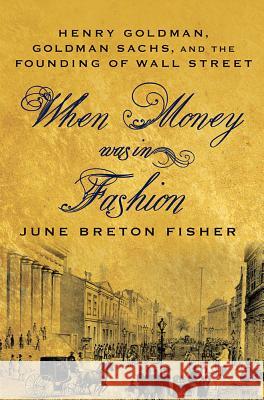 When Money Was in Fashion: Henry Goldman, Goldman Sachs, and the Founding of Wall Street Fisher, June Breton 9780230114050  - książka