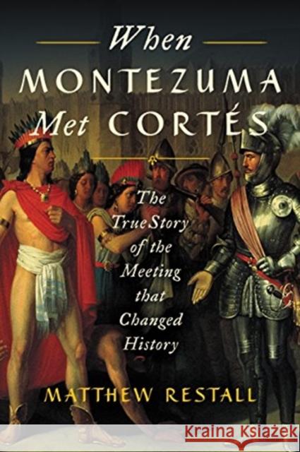 When Montezuma Met Cortes: The True Story of the Meeting that Changed History Matthew Restall 9780062427274 HarperCollins Publishers Inc - książka