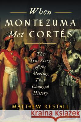 When Montezuma Met Cortés: The True Story of the Meeting That Changed History Restall, Matthew 9780062427267 Ecco Press - książka