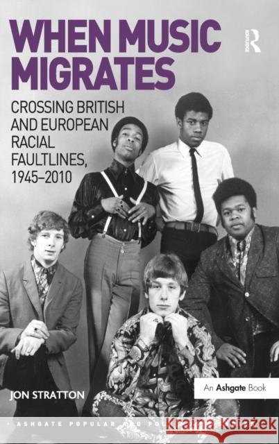 When Music Migrates: Crossing British and European Racial Faultlines, 1945-2010 Jon Stratton   9781472429780 Ashgate Publishing Limited - książka