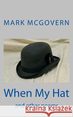 When My Hat: and other poems McGovern, Mark Andrew 9781543258493 Createspace Independent Publishing Platform - książka