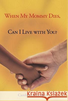 When My Mommy Dies, Can I Live with You? Carolyn McLendon 9781449749576 WestBow Press - książka