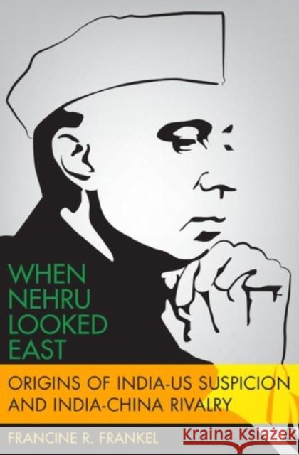 When Nehru Looked East: Origins of India-Us Suspicion and India-China Rivalry Francine Frankel 9780190064341 Oxford University Press, USA - książka
