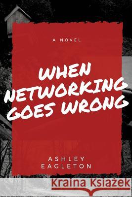 When Networking Goes Wrong Ashley Nicole Eagleton 9781541393813 Createspace Independent Publishing Platform - książka