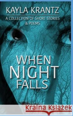 When Night Falls: A Collection of Short Stories and Poems Kayla Krantz Laura Callender Kim-Lee Patterson 9780996697965 Into the Darkness Publishing - książka