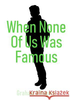 When None Of Us Was Famous Graham H. Rogers 9780244483203 Lulu.com - książka