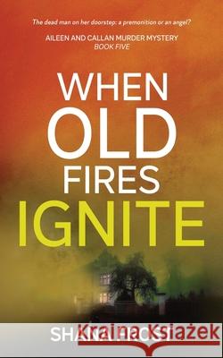 When Old Fires Ignite Shana Frost 9789356073562 Shanaya Wagh - książka