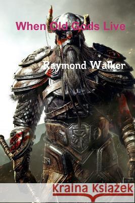 When Old Gods Live Raymond Walker 9781326183493 Lulu.com - książka
