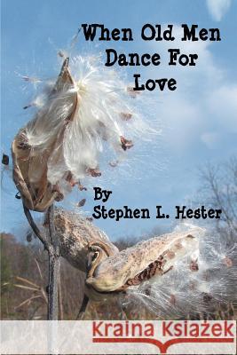 When Old Men Dance For Love Stephen L. Hester 9780595413331 iUniverse - książka