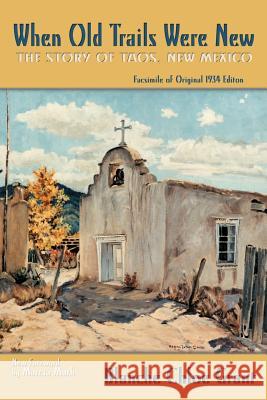 When Old Trails Were New: The Story of Taos, New Mexico, Facsimile of Original 1934 Edition Blanche Chloe Grant 9780865346062 Sunstone Press - książka