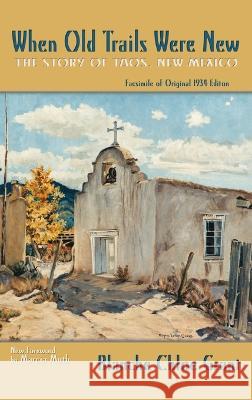 When Old Trails Were New: The Story of Taos, New Mexico, Facsimile of Original 1934 Edition Blanche Chloe Grant 9781632934949 Sunstone Press - książka