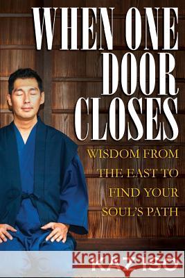 When One Door Closes: Wisdom From The East to Find Your Soul's Path Iso, Kaz 9781544213712 Createspace Independent Publishing Platform - książka