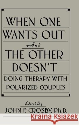 When One Wants Out & the Other Doesn't: Doing Therapy with Polarized Couples Crosby, John F. 9780876305270 Taylor & Francis - książka