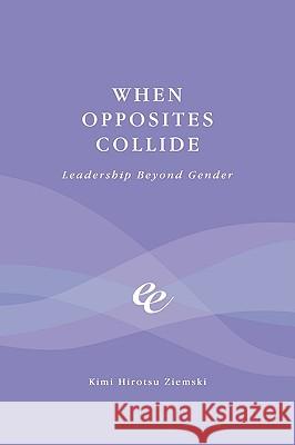 When Opposites Collide: Leadership Beyond Gender Ziemski, Kimi Hirotsu 9780595525515 iUniverse.com - książka
