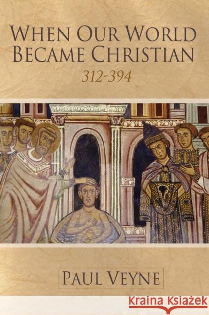 When Our World Became Christian: 312 - 394 Veyne, Paul 9780745644981 Polity Press - książka