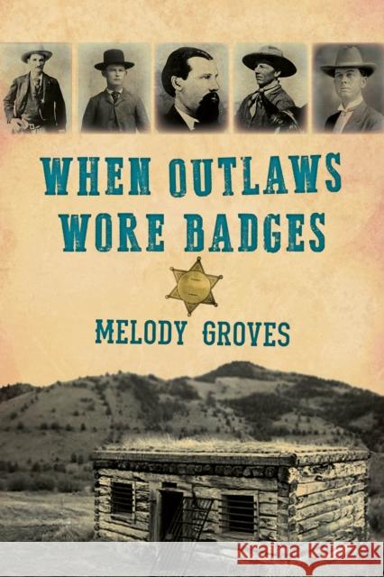 When Outlaws Wore Badges Melody Groves 9781493048038 Two Dot Books - książka