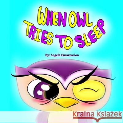 When Owl Tries To Sleep Encarnacion, Angela 9781722670276 Createspace Independent Publishing Platform - książka