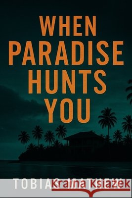 When Paradise Hunts You: Lust. Lies. And No Way Off the Island. Mathew, Tobias 9798278658207 Independently Published - książka