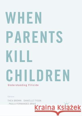 When Parents Kill Children: Understanding Filicide Brown, Thea 9783319874722 Palgrave Macmillan - książka