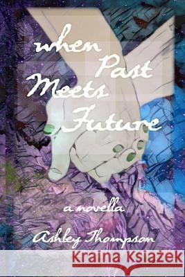 When Past Meets Future: A Novella Ashley Thompson 9781520428796 Independently Published - książka