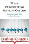 When Peacekeeping Missions Collide Grace B. (Postdoctoral Research Fellow, Postdoctoral Research Fellow, Army Cyber Institute at West Point) Mueller 9780197696842 Oxford University Press Inc