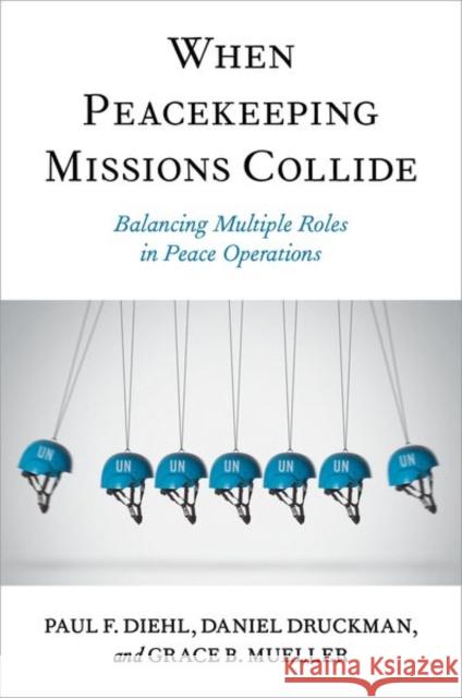 When Peacekeeping Missions Collide Grace B. (Postdoctoral Research Fellow, Postdoctoral Research Fellow, Army Cyber Institute at West Point) Mueller 9780197696859 Oxford University Press Inc - książka