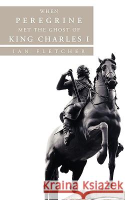 When Peregrine Met the Ghost of King Charles I Ian Fletcher 9781452032665 AuthorHouse - książka