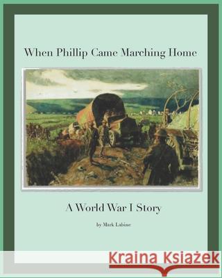 When Phillip Came Marching Home: A World War I Story Mark Labine 9781709184765 Independently Published - książka