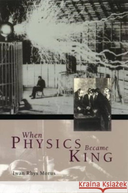 When Physics Became King Morus                                    Iwan Rhys Morus 9780226542010 University of Chicago Press - książka