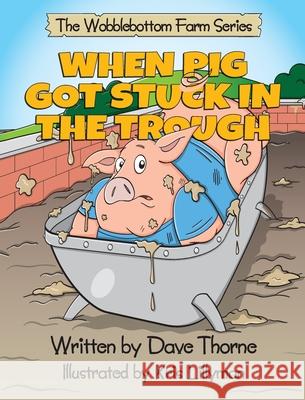 When Pig Got Stuck in the Trough Dave J. Thorne Kris Lillyman 9781838265328 C-Suite Advisory Ltd - książka